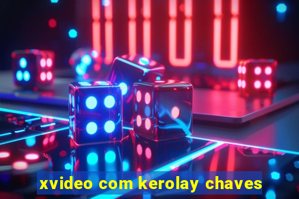 xvideo com kerolay chaves